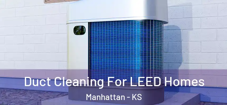  Duct Cleaning For LEED Homes Manhattan - KS