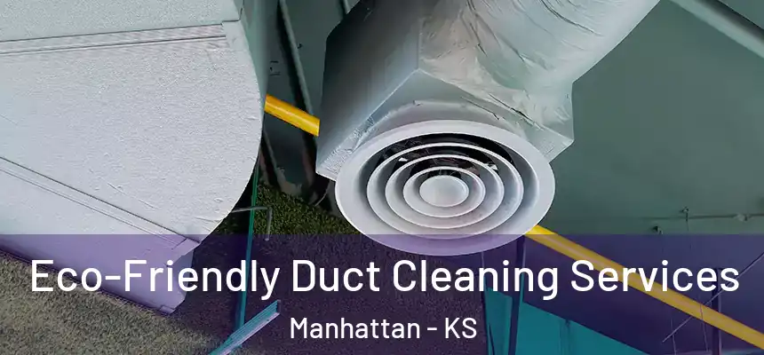 Eco-Friendly Duct Cleaning Services Manhattan - KS