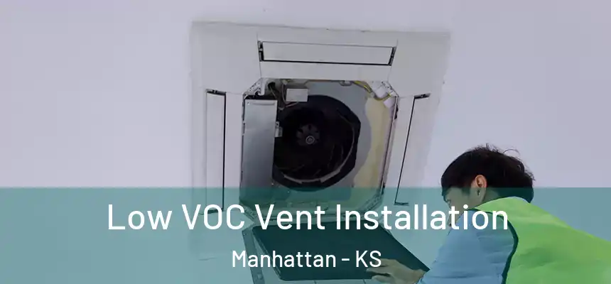  Low VOC Vent Installation Manhattan - KS